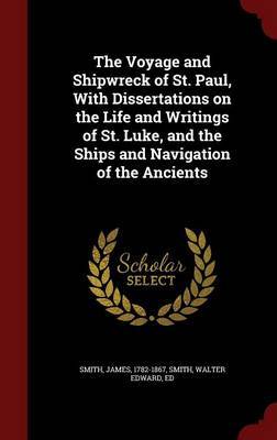 The Voyage and Shipwreck of St. Paul, with Dissertations on the Life and Writings of St. Luke, and the Ships and Navigation of the Ancients by James Smith image