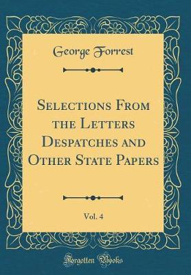 Selections from the Letters Despatches and Other State Papers, Vol. 4 (Classic Reprint) by George Forrest image
