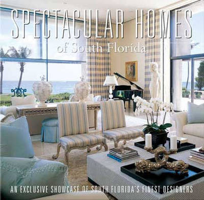 Spectacular Homes of South Florida: An Exclusive Showcase of South Florida's Finest Designers on Hardback by Brian Carabet