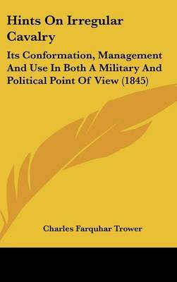 Hints On Irregular Cavalry: Its Conformation, Management And Use In Both A Military And Political Point Of View (1845) by Charles Farquhar Trower image