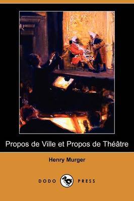 Propos De Ville Et Propos De Theatre (Dodo Press) on Paperback by Henry Murger