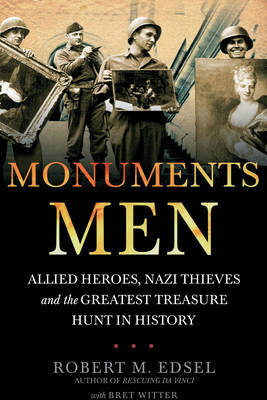 Monuments Men: Allied Heroes, Nazi Thieves and the Greatest Treasure Hunt in History on Hardback by Robert M Edsel