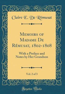 Memoirs of Madame de Remusat, 1802-1808, Vol. 2 of 3 by Claire E De Remusat image