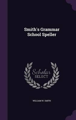 Smith's Grammar School Speller on Hardback by William W Smith