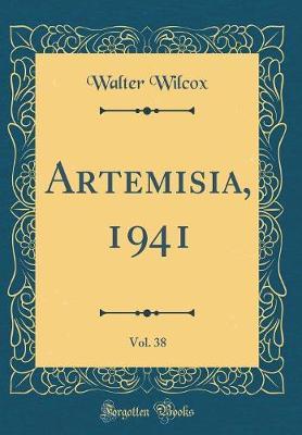 Artemisia, 1941, Vol. 38 (Classic Reprint) by Walter Wilcox image
