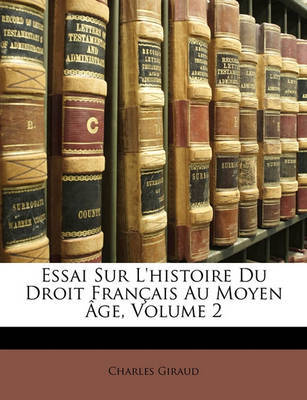 Essai Sur L'Histoire Du Droit Francaise Au Moyen GE, Volume 2 by Charles Giraud image