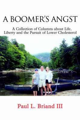 Boomer's Angst: A Collection of Columns about Life, Liberty and the Pursuit of Lower Cholesterol by Paul L Briand image