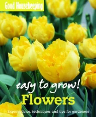 Good Housekeeping Easy to Grow! Flowers by Good Housekeeping Institute