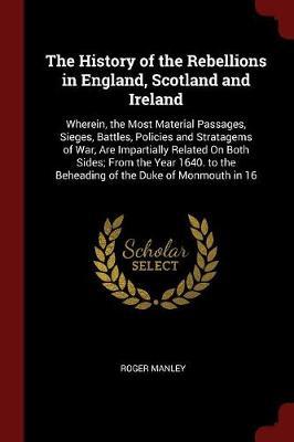 The History of the Rebellions in England, Scotland and Ireland by Roger Manley