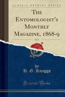 The Entomologist's Monthly Magazine, 1868-9, Vol. 5 (Classic Reprint) by H G Knaggs image