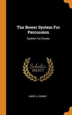 The Bower System for Percussion on Hardback by Harry A Bower