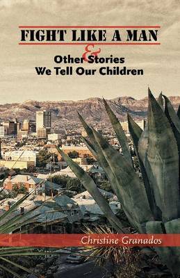 Fight Like a Man and Other Stories We Tell Our Children by Christine Granados image