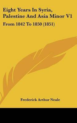 Eight Years in Syria, Palestine and Asia Minor V1: From 1842 to 1850 (1851) by Frederick Arthur Neale image
