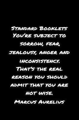 Standard Booklets You're Subject to Sorrow Fear Jealousy Anger and Inconsistency That's The Real Reason You Should Admit That You Are Not Wise Marcus Aurelius by Standard Booklets