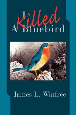 I Killed a Bluebird by James L. Winfree image