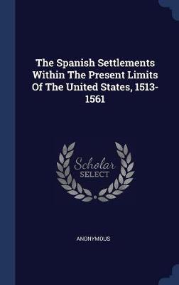 The Spanish Settlements Within the Present Limits of the United States, 1513-1561 by * Anonymous image