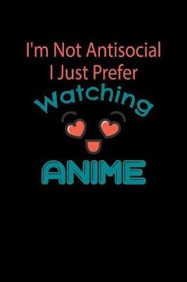 I'm Not Antisocial I Just Prefer Watching Anime by Green Cow Land