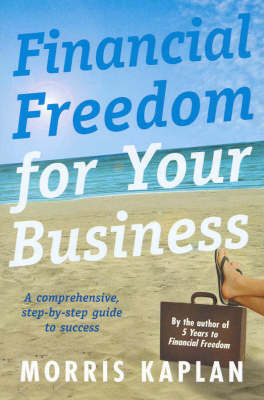 Financial Freedom for Your Business: A Comprehensive Step-by-Step Guide to Success by Morris Kaplan image