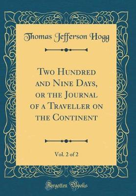 Two Hundred and Nine Days, or the Journal of a Traveller on the Continent, Vol. 2 of 2 (Classic Reprint) by Thomas Jefferson Hogg image