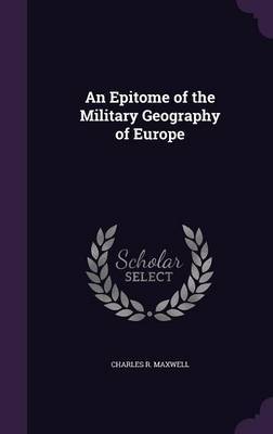 An Epitome of the Military Geography of Europe on Hardback by Charles R Maxwell