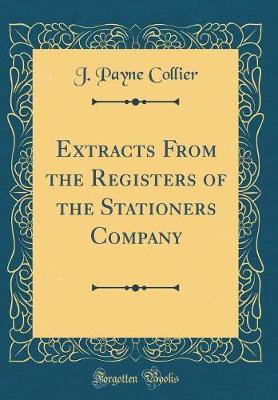 Extracts from the Registers of the Stationers Company (Classic Reprint) by J.Payne Collier image