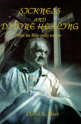 Sickness and Divine Healing: What the Bible Really Teaches by David A. Hart image
