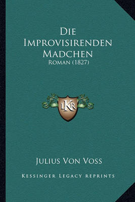 Die Improvisirenden Madchen: Roman (1827) by Julius Von Voss image