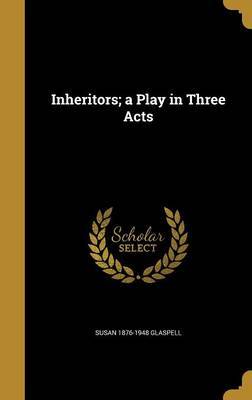 Inheritors; A Play in Three Acts on Hardback by Susan 1876-1948 Glaspell