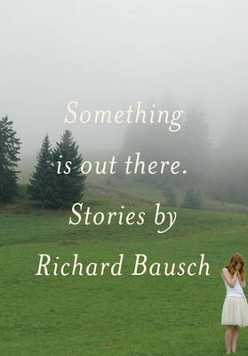 Something Is Out There on Hardback by Richard Bausch