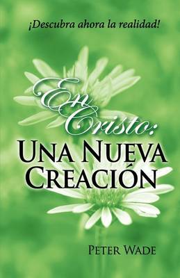 En Cristo: Una Nueva Creacion on Paperback by Peter J Wade