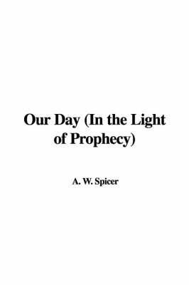 Our Day (in the Light of Prophecy) by A. W. Spicer image