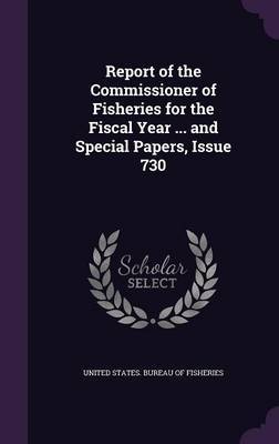 Report of the Commissioner of Fisheries for the Fiscal Year ... and Special Papers, Issue 730 on Hardback