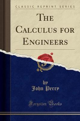 The Calculus for Engineers (Classic Reprint) by John Perry image