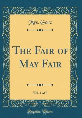 The Fair of May Fair, Vol. 1 of 3 (Classic Reprint) by Mrs Gore image