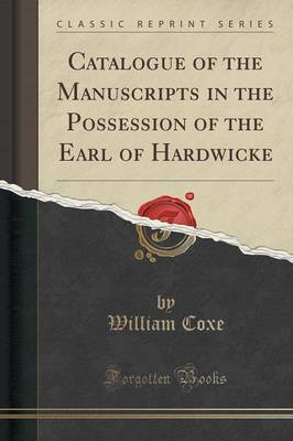 Catalogue of the Manuscripts in the Possession of the Earl of Hardwicke (Classic Reprint) by William Coxe