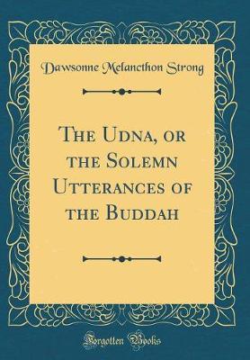 The Udāna, or the Solemn Utterances of the Buddah (Classic Reprint) by Dawsonne Melancthon Strong image