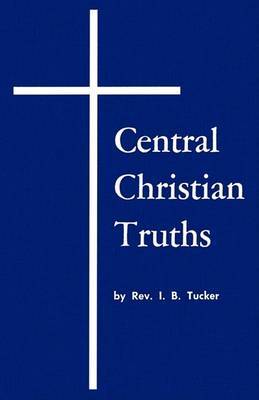 Central Christian Truths on Paperback by I. B. Tucker