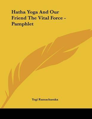 Hatha Yoga and Our Friend the Vital Force - Pamphlet on Paperback by Yogi Ramacharaka