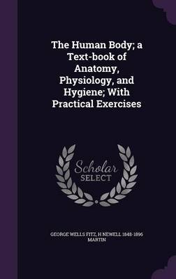 The Human Body; A Text-Book of Anatomy, Physiology, and Hygiene; With Practical Exercises by George Wells Fitz image