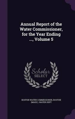 Annual Report of the Water Commissioner, for the Year Ending ..., Volume 5 image