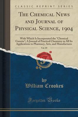 The Chemical News and Journal of Physical Science, 1904, Vol. 89 by William Crookes image