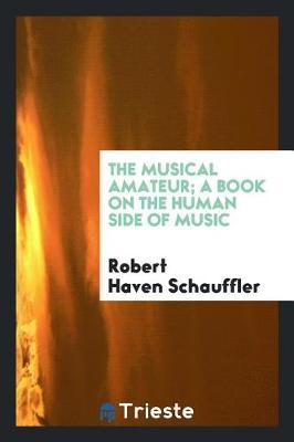 The Musical Amateur; A Book on the Human Side of Music by Robert Haven Schauffler image