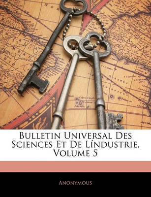 Bulletin Universal Des Sciences Et de Lndustrie, Volume 5 on Paperback by * Anonymous