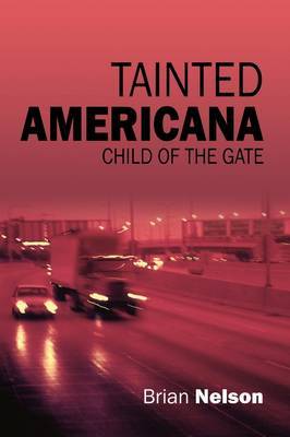 Tainted Americana: Child of the Gate on Paperback by Brian Nelson (Emeritus Professor of French Studies and Translation, Monash University, Melbourne Monash University, Victoria Monash University, Victor