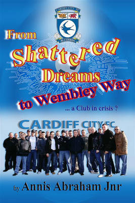 From Shattered Dreams to Wembley Way: A Club in Crisis? on Paperback by Annis Abraham, Jnr.