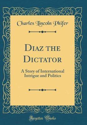 Diaz the Dictator by Charles Lincoln Phifer image