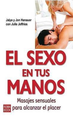 El Sexo en Tus Manos: Masajes Sensuales Para Alcanzar el Placer by Jaiya Hanauer image