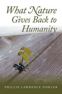 What Nature Gives Back to Humanity by Phillip Lawrence Fowler image