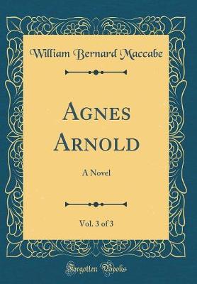 Agnes Arnold, Vol. 3 of 3 by William Bernard Maccabe image