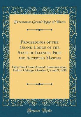 Proceedings of the Grand Lodge of the State of Illinois, Free and Accepted Masons by Freemasons Grand Lodge of Illinois image